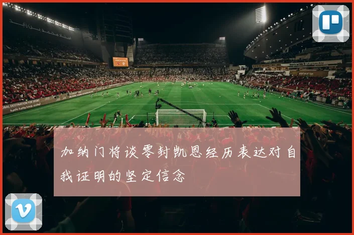 加纳门将谈零封凯恩经历表达对自我证明的坚定信念