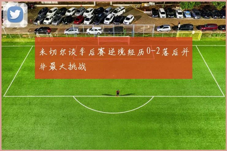 米切尔谈季后赛逆境经历0-2落后并非最大挑战